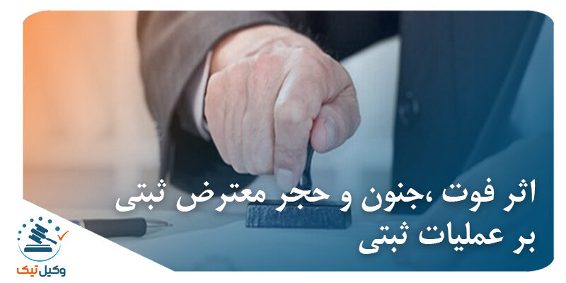 اثر فوت ،جنون و حجر معترض ثبتی بر عملیات ثبتی