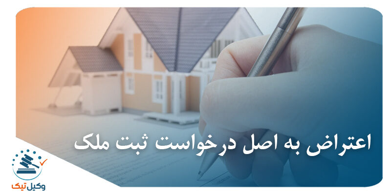 اعتراض به اصل درخواست ثبت ملک اعتراض به اصل درخواست ثبت ملک